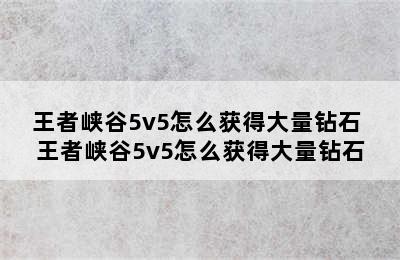 王者峡谷5v5怎么获得大量钻石 王者峡谷5v5怎么获得大量钻石